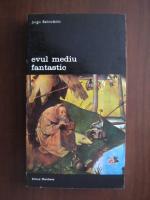 Jurgis Baltrusaitis - Evul mediu fantastic