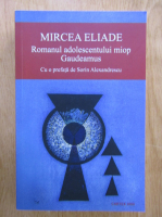 Anticariat: Mircea Eliade - Romanul adolescentului miop. Gaudeamus