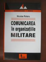 Anticariat: Nicolae Rotaru - Comunicarea in organizatiile militare