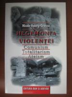 Nicole Valery Grossu - Hegemonia violentei (comunism , totalitarism, ateism)