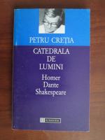Petru Cretia - Catedrala de lumini. Homer. Dante. Shakespeare