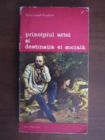 Pierre-Joseph Proudhon - Principiul artei si destinatia ei sociala