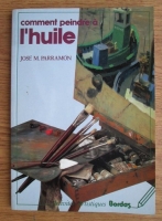 Jose M. Parramon - Comment peindre a l'huile
