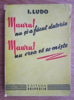 I. Ludo - Maurul nu si-a facut datoria. Maurul nu vrea sa se miste (1946)