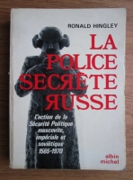 Ronald Hingley - La police secrete russe. L'action de la Securite Politique moscovite, imperiale et sovietique 1565-1970