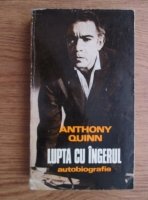 Anthony Quinn - Lupta cu ingerul. Autobiografie