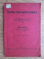 Cartea rosie austro-ungara. Acte diplomatice istorice, ce au premers razboiului 1914 (1915)