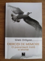 Anticariat: Gleb Dragan - Exercitii de memorie. O paranteza trista a istoriei