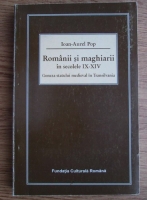 Ioan-Aurel Pop - Romanii si maghiarii in secolele IX-XIV. Geneza statului medieval in Transilvania