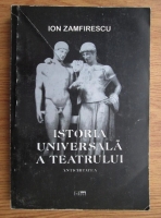 Ion Zamfirescu - Istoria universala a teatrului. Volumul 1: Antichitatea