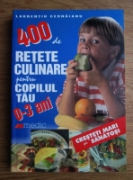 Laurentiu Cernaianu - 400 de retete culinare pentru copilul tau 0-3 ani