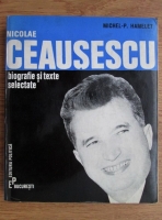 Anticariat: Michel P. Hamelet - Nicolae Ceausescu. Biografie si texte selectate