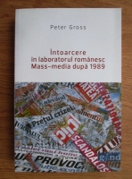 Peter Gross - Intoarcere in laboratorul romanesc. Mass-media dupa 1989
