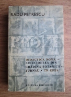 Radu Petrescu - Proze: Didactica nova. Sinuciderea din gradina botanica. Jurnal. In Efes