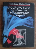 Teodor Caba - Acupunctura si sistemul informational energetic
