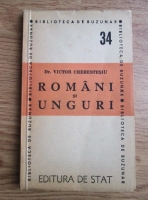 Victor Cherestesiu - Romani si unguri. Scurta privire istorica asupra raporturilor romano-maghiare din Ardeal (1947)