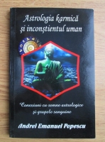 Andrei Emanuel Popescu - Astrologia karmica si inconstientul uman. Conexiuni cu semne astrologice si grupele sanguine