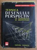 Adrian Gheorghiu - Tehnica desenului perspectiv in constructii si arhitectura