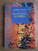 Andrei Cornea - Realitatea si umbra