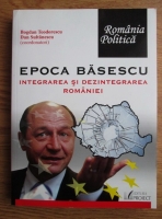 Anticariat: Bogdan Teodorescu - Epoca Basescu. Integrarea si dezintegrarea Romaniei