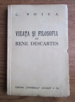 Constantin Noica - Vieata si filosofia lui Rene Descartes (editie veche)