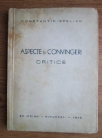 Constantin Stelian - Aspecte si convingeri critice (1945)