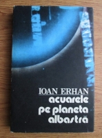 Anticariat: Ioan Erhan - Acuarele pe planeta albastra