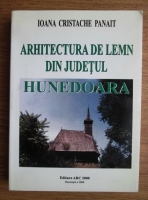 Ioana Cristache Panait - Arhitectura de lemn din Judetul Hunedoara