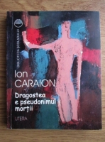 Anticariat: Ion Caraion - Dragostea e pseudonimul mortii