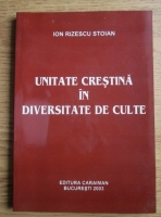 Anticariat: Ion Rizescu Stoian - Unitate crestina in diversitate de culte
