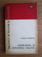 Anticariat: Ludwig Grunberg - Axiologia si conditia umana