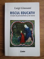 Luigi Giussani - Riscul educativ. Creatie de personalitate si de istorie