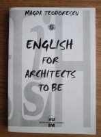 Anticariat: Magda Teodorescu - English for Architects To Be