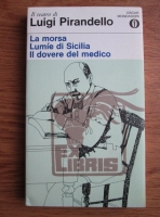Luigi Pirandello - La morsa. Lumie di Sicilia. Il dovere del medico