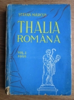Stefan Marcus - Thalia romana. Contributii la istoricul teatrului romanesc din Ardeal, Banat si partile ungurene (volumul 1, 1946)