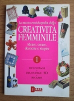 La nuova enciclopedia della creativita femminile. Ideare, creare, decorare e stupire