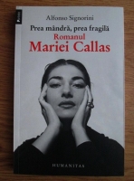Alfonso Signorini - Prea mandra, prea fragila. Romanul Mariei Callas
