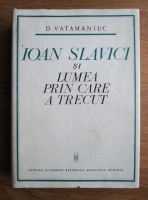 Anticariat: D. Vatamaniuc - Ioan Slavici si lumea prin care a trecut