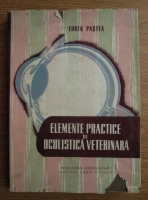 Eugen Pastea - Elemente practice de oculistica veterinara