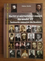 Fabian Seiche - Martiri si marturisitori romani din secolul 20. Inchisorile comuniste din Romania