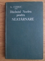 George Cosbuc - Razboiul nostru pentru neatarnare (editie veche)
