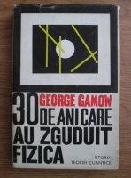 Anticariat: George Gamow - 30 de ani care au zguduit fizica