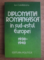 Ion Calafeteanu - Diplomatia romaneasca in sud-estul Europei