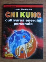 James MacRitchie - Chi Kung. Cultivarea energiei personale