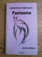 Julia Segal - Concepte de psihanaliza. Fantasma