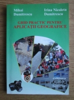Mihai Dumitrescu - Ghid practic pentru aplicatii geografice