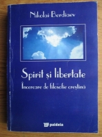 Nikolai Berdiaev - Spirit si libertate. Incercare de filosofie crestina