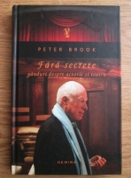 Peter Brook - Fara secrete. Ganduri despre actorie si teatru