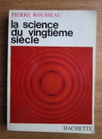 Pierre Rousseau - La science du vingtieme siecle