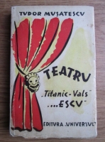 Tudor Musatescu - Teatru. Volumul 1: Titanic-Vals si...Escu (1945)